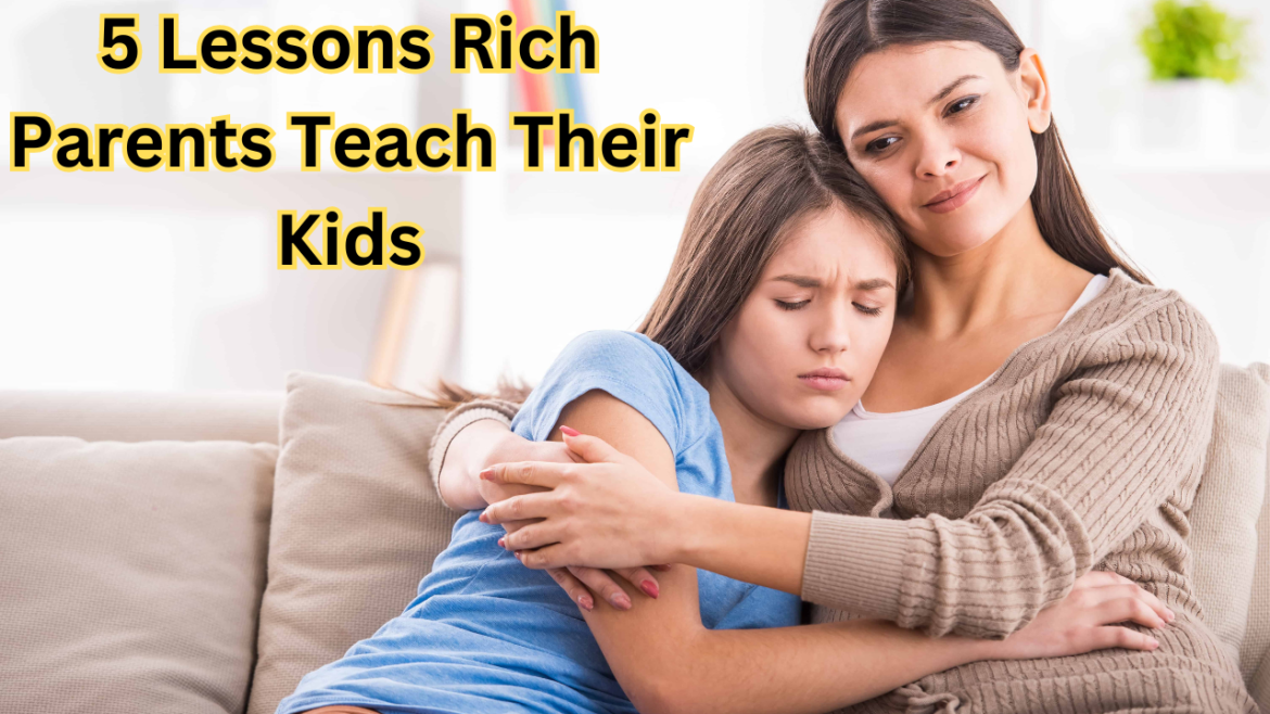 5 Lessons Rich Parents Teach Their Kids: