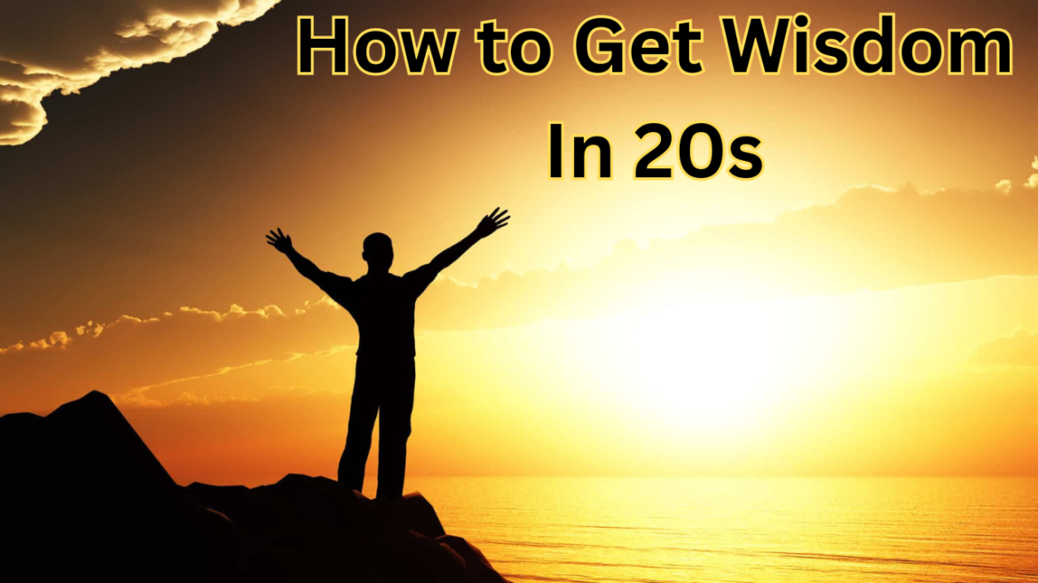 How to Get Wisdom in Your 20s: A Path to Lifelong Growth